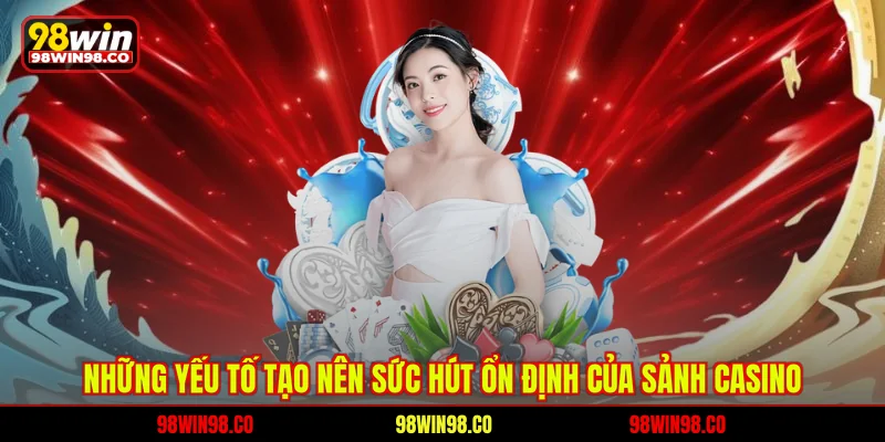 Những yếu tố tạo nên sức hút ổn định của sảnh casino