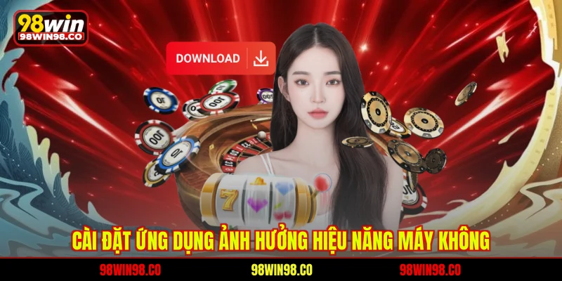 Cài đặt ứng dụng ảnh hưởng hiệu năng máy không