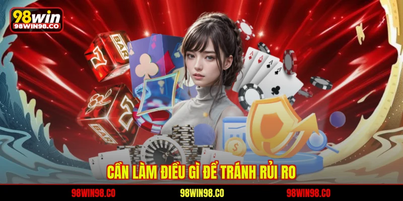 Miễn trừ trách nhiệm 98WIN Cần làm điều gì để tránh rủi ro
