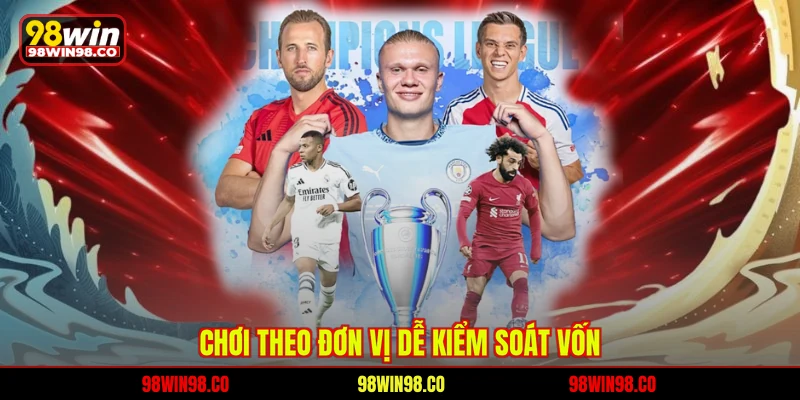 Chơi theo đơn vị dễ kiểm soát vốn