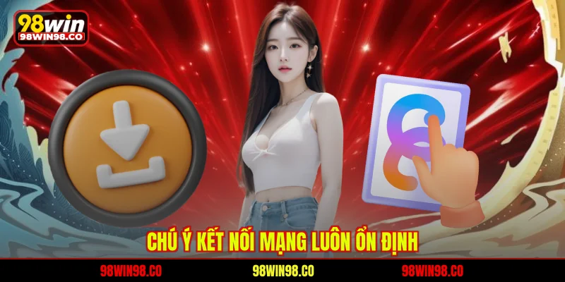 Chú ý kết nối mạng luôn ổn định