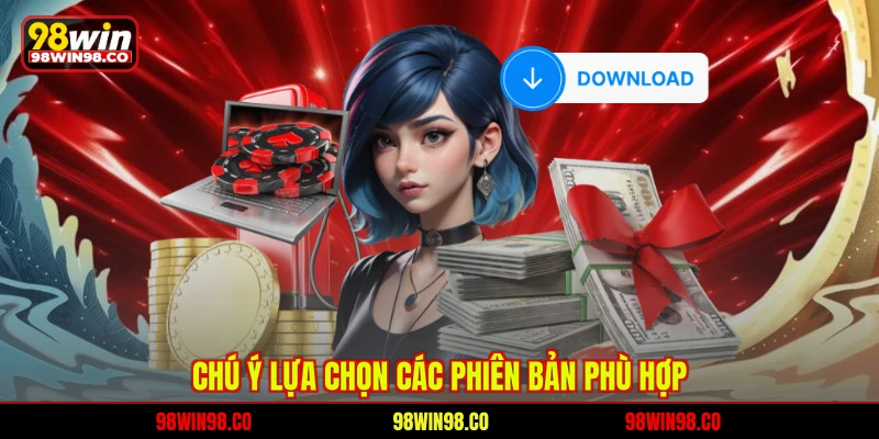 Chú ý lựa chọn các phiên bản phù hợp