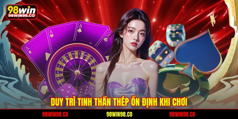  Duy trì tinh thần thép ổn định khi chơi