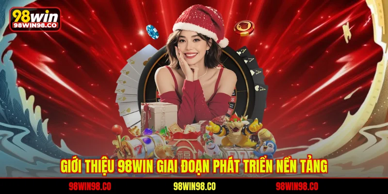 Giới thiệu 98WIN giai đoạn phát triển nền tảng