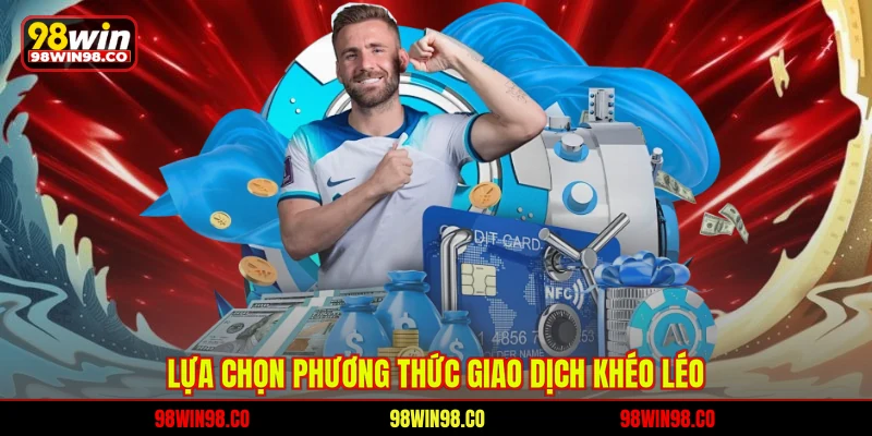 Lựa chọn phương thức giao dịch khéo léo