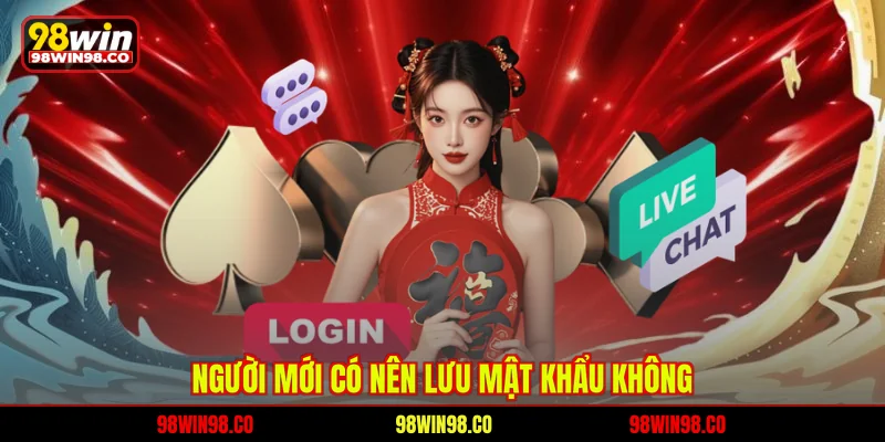 Người mới có nên lưu mật khẩu không