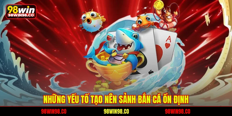 Những yếu tố tạo nên sảnh bắn cá ổn định