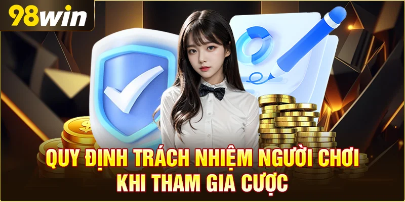 Quy định trách nhiệm người chơi khi tham gia cược