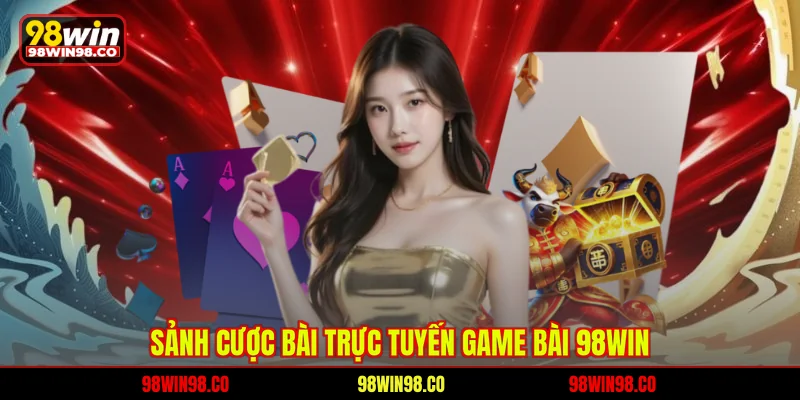 Sảnh cược bài trực tuyến game bài 98WIN
