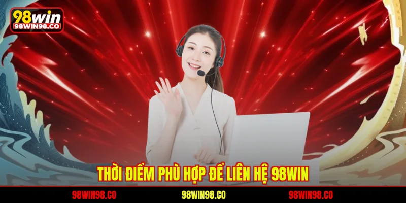 Thời điểm phù hợp để liên hệ 98WIN