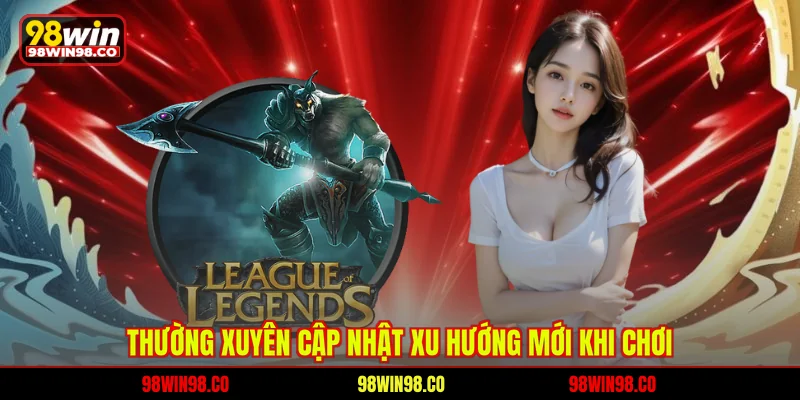 Thường xuyên cập nhật xu hướng mới khi chơi