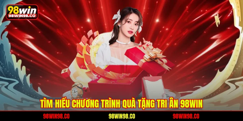 Tìm hiểu chương trình quà tặng tri ân 98WIN