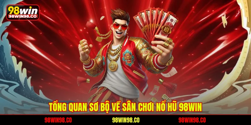 Tổng quan sơ bộ về sân chơi nổ hũ 98win