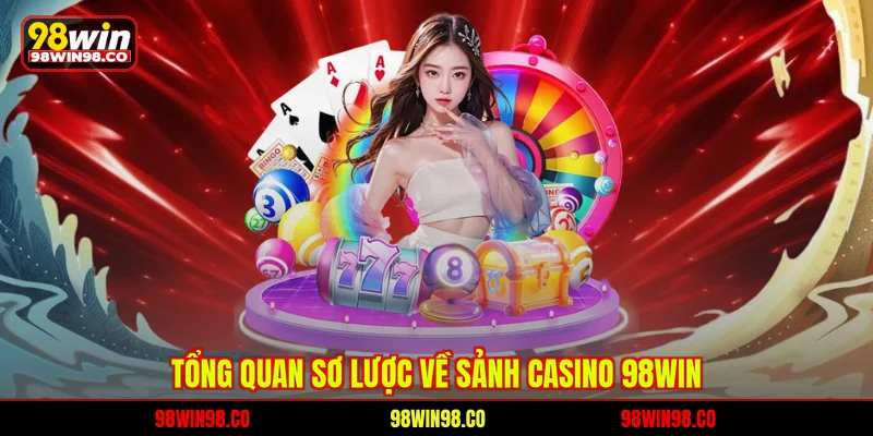 Tổng quan sơ lược về sảnh Casino 98WIN