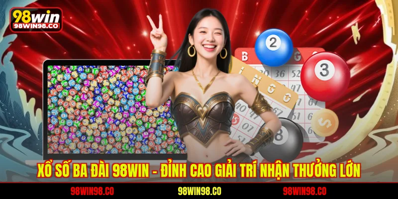 Xổ số ba đài 98win - Đỉnh cao giải trí nhận thưởng lớn
