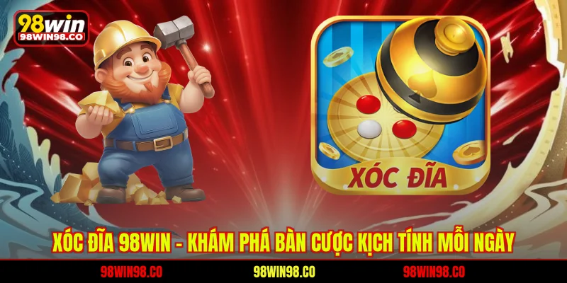 Xóc đĩa 98WIN - Khám phá bàn cược kịch tính mỗi ngày