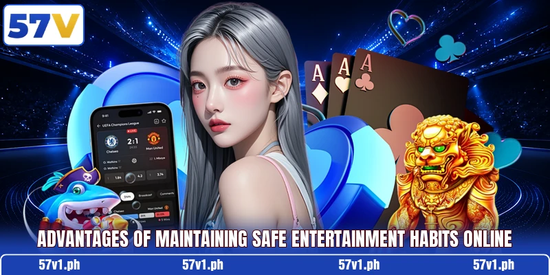 Advantages of maintaining safe entertainment habits online Advantages of maintaining safe entertainment habits online