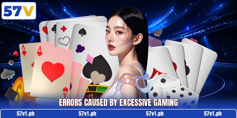 Errors caused by excessive gaming Errors caused by excessive gaming