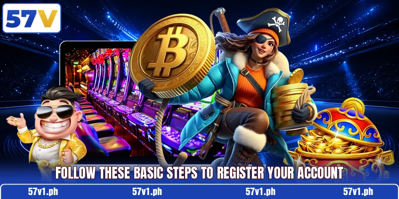 Follow these basic steps to register your account Follow these basic steps to register your account