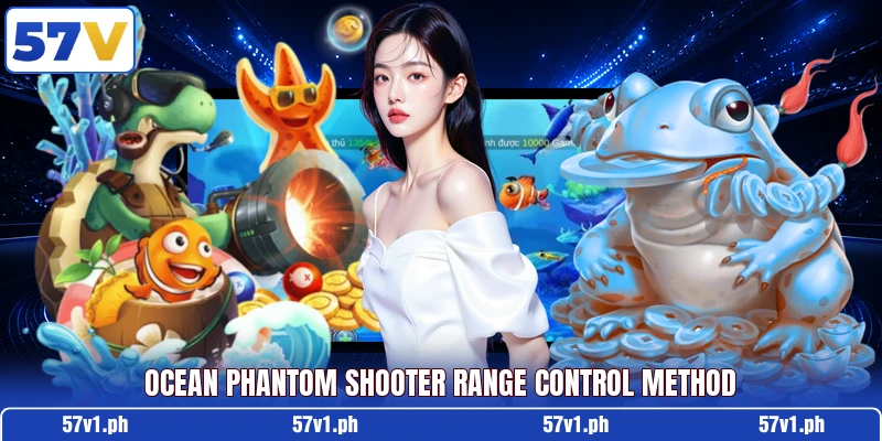 Ocean Phantom Shooter range control method Ocean Phantom Shooter range control method