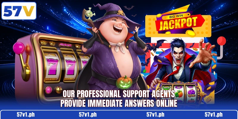 Our professional support agents provide immediate answers online Our professional support agents provide immediate answers online
