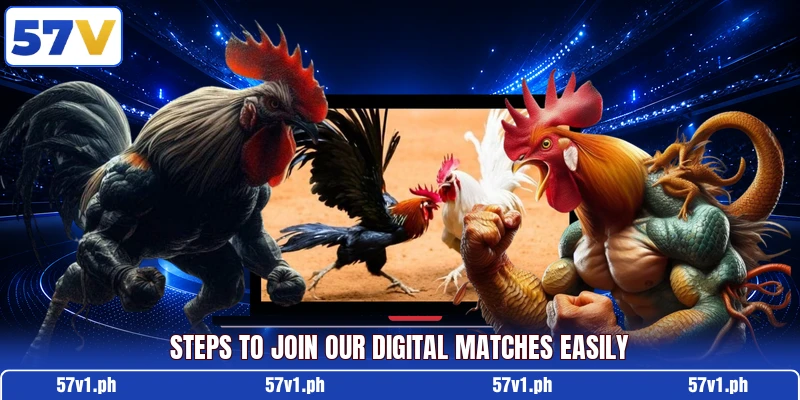 Steps to join our digital matches easily Steps to join our digital matches easily
